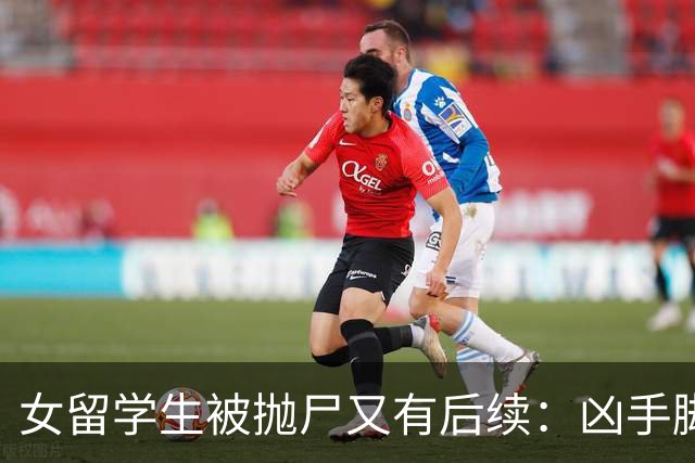 女留学生被抛尸又有后续：凶手脚踩两条船，怕举报下狠手，他哭了