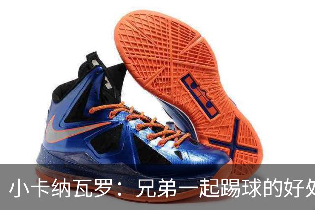 小卡纳瓦罗：兄弟一起踢球的好处？至少他不会因传球失误就骂你妈