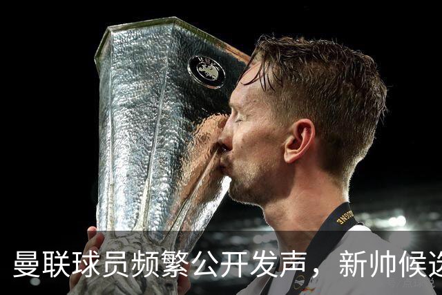 曼联球员频繁公开发声，新帅候选将重建纪律列为首要任务